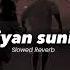 Suniyan Suniyan Slowed Reverb