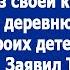 Дорогая мы с мамой решили что ты переедешь в деревню и усыновишь детей моего брата