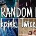 Kpop Random Dance Blackpink Twice Itzy Ver