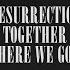 Resurrection Together Here We Go