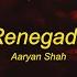 Renegade Aaryan Shah Sped Up Lyrics