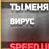 ВИРУС Ты меня не ищи SPEED UP