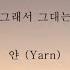 얀 Yarn 그래서 그대는 가사