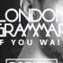 London Grammar If You Wait Estiva Bootleg FULL