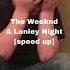 The Weeknd A Lonley Night Speed Up