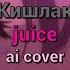 Кишлак Juice Ai Cover текст песни