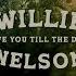 Willie Nelson I Ll Love You Till The Day I Die Official Lyric Video