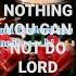 THERE IS NOTHING YOU CAN NOT DO NO MOUNTAIN U WILL NOT REMOVE LORD