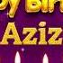 Aziz Happy Birthday To You Happy Birthday Song Name Aziz