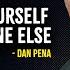 Don T Hurt Yourself Loving Someone Else Dan Pena Motivation