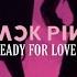 BLACKPINK Ready For Love M V