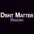 Dsnt Matter Reborn