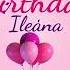 Happy Birthday Ileana Ileana Happy Birthday Song