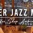 Cozy Winter Coffee Shop Ambience With Jazz Relaxing Music For Work Smooth Jazz Instrumental Music