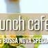 Happy Lunch Cafe Music Jazz BossaNova Special Mix For Work Study Restaurants BGM Lounge Music