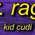 Kid Cudi Mr Rager Sped Up Tiktok Version Lyrics Mr Rager Tell Me Where You Re Going