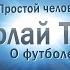 Простой человек Николай Тырин о футболе выпуск второй