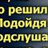 Даша пораньше ушла с работы но неожиданно решила вернуться Подойдя к двери она подслушала