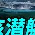 最全解析 中國核潛艇有沒有沉沒 武漢為什麼是中國潛艦製造中心 武昌造船廠能夠製造核子潛艇嗎 探索時分