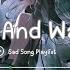 Hope And Waiting Sad Songs Playlist For Broken Hearts Depressing Songs That Will Make You Cry