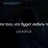 Лучше всего найти того кто будет любить тебя