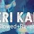 Teri Kami Slowed Reverb Akhil