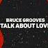 Bruce Grooves Talk About Love