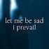 Let Me Be Sad I Prevail Lyrics