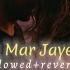 Hum Mar Jayenge Slowed Reverb Lofi Remix Arijit Singh