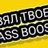 Я ВЗЯЛ ТВОЕ БУ BASS BOOST