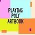 PLAYING POLY ARTBOOK