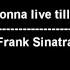 I M Gonna Live Till I Die Frank Sinatra Lyrics