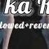 Ishq Ka Raja Slowed Reverb Addy Nagar Melophile World