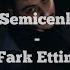 Semicenk Fark Ettim Lyrics