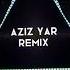 Aziz Yar Remix хит