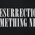 Resurrection Something New