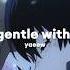 Yaeow Be Gentle With Me Lyrics