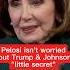 Pelosi Isn T Worried About Trump And Johnson S Little Secret