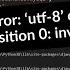 UnicodeDecodeError Utf 8 Codec Can T Decode Byte 0xff In Position 0 Invalid Start Byte