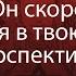 Он скоро ворвется в твою жизнь Перспективы