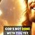 God S Not Done With You Yet Your Latter Days Shall Be Better Than Your Former Jesusmessage