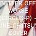 BETTER OFF WORSE CIRCUS P ZUNE CHITSUYA COVER PREVIEW Vflower Vocaloidcover Zunechitsuya