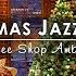 Unwind With Instrumental Christmas Jazz Music Fireplace Sounds Cozy Christmas Coffee Shop Ambience