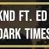 The Weeknd Ft Ed Sheeran Dark Times Lyrics