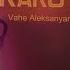 Vahe Aleksanyan Karot 2018 2019 Վահե Ալեքսանյան Կարոտ Karot Կարոտ Vahe Aleksanyan