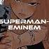 I Know You Want Me Baby I Think I Want You To Eminem Superman Speed Up