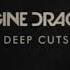 Destination Imagine Dragons Deep Cuts