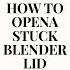 Blender Lid Won T Come Off EASY FIX How To Open A Stuck Blender Lid