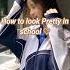 How To Look Pretty At School Aesthetic Teen Glowup Selfcare School Thatgirl Small