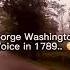 George Washingtons Voice In 1789